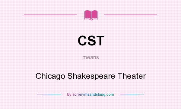 What does CST mean? It stands for Chicago Shakespeare Theater