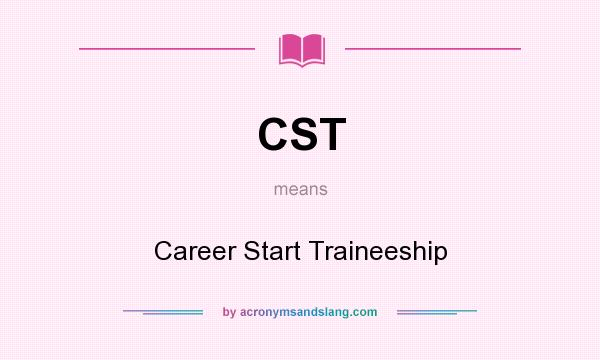 What does CST mean? It stands for Career Start Traineeship