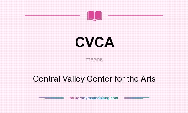 What does CVCA mean? It stands for Central Valley Center for the Arts