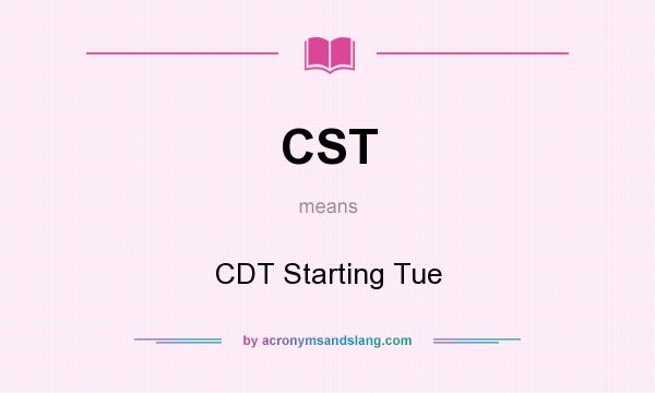 What does CST mean? It stands for CDT Starting Tue