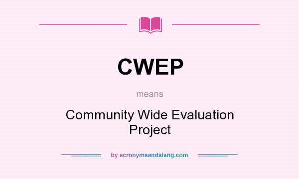 What does CWEP mean? It stands for Community Wide Evaluation Project