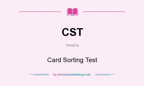 What does CST mean? It stands for Card Sorting Test