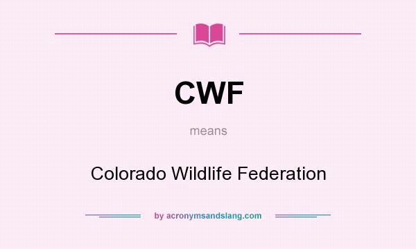 What does CWF mean? It stands for Colorado Wildlife Federation
