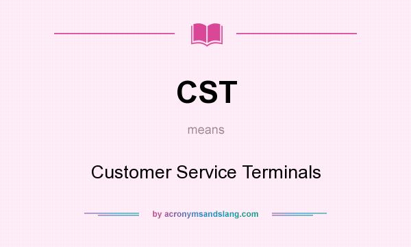 What does CST mean? It stands for Customer Service Terminals