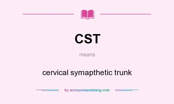 What does CST mean? It stands for cervical symapthetic trunk