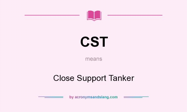 What does CST mean? It stands for Close Support Tanker