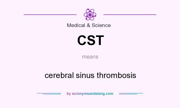 What does CST mean? It stands for cerebral sinus thrombosis