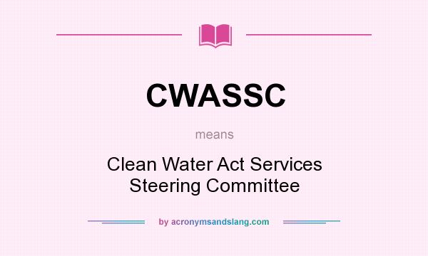 What does CWASSC mean? It stands for Clean Water Act Services Steering Committee
