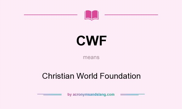 What does CWF mean? It stands for Christian World Foundation
