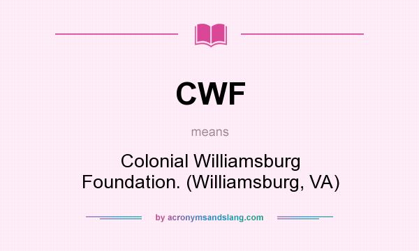 What does CWF mean? It stands for Colonial Williamsburg Foundation. (Williamsburg, VA)