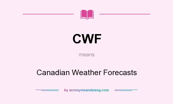 What does CWF mean? It stands for Canadian Weather Forecasts