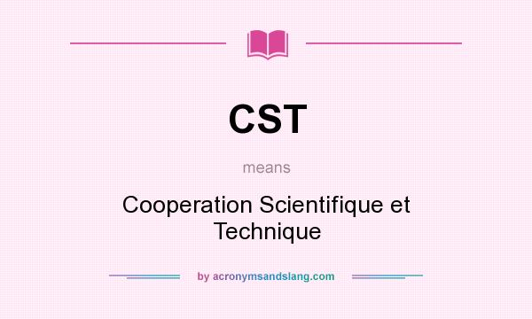 What does CST mean? It stands for Cooperation Scientifique et Technique