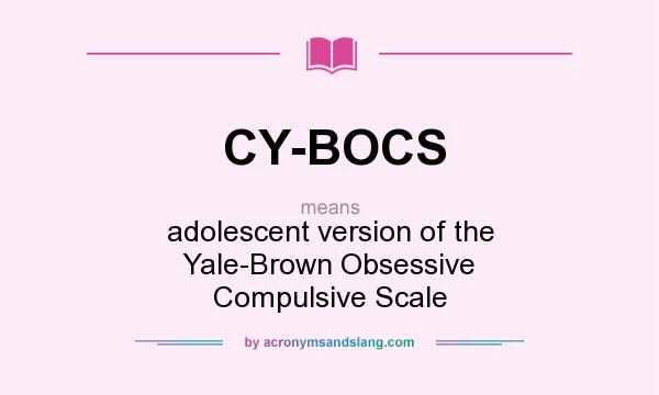 What does CY-BOCS mean? It stands for adolescent version of the Yale-Brown Obsessive Compulsive Scale