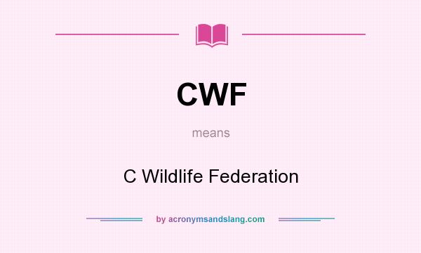 What does CWF mean? It stands for C Wildlife Federation