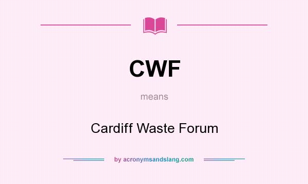 What does CWF mean? It stands for Cardiff Waste Forum