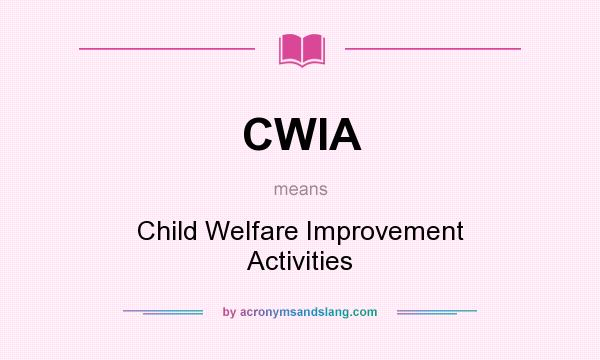 What does CWIA mean? It stands for Child Welfare Improvement Activities