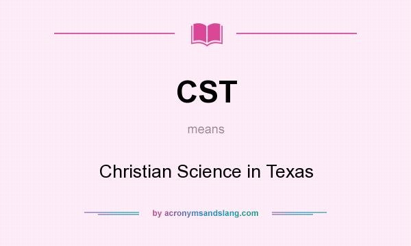 What does CST mean? It stands for Christian Science in Texas
