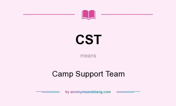 What does CST mean? It stands for Camp Support Team