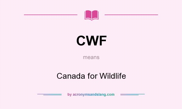 What does CWF mean? It stands for Canada for Wildlife