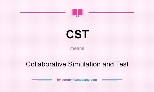 What does CST mean? It stands for Collaborative Simulation and Test