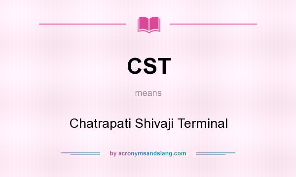 What does CST mean? It stands for Chatrapati Shivaji Terminal