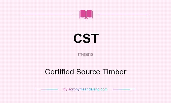 What does CST mean? It stands for Certified Source Timber