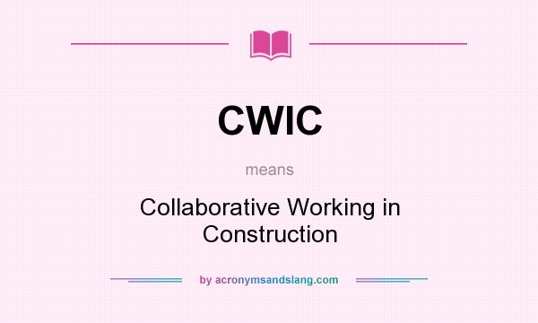 What does CWIC mean? It stands for Collaborative Working in Construction