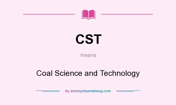 What does CST mean? It stands for Coal Science and Technology