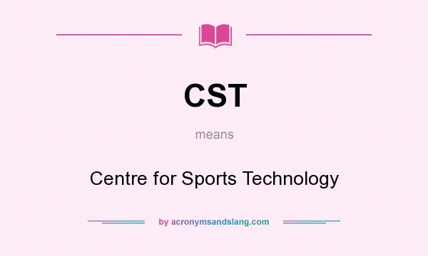 What does CST mean? It stands for Centre for Sports Technology