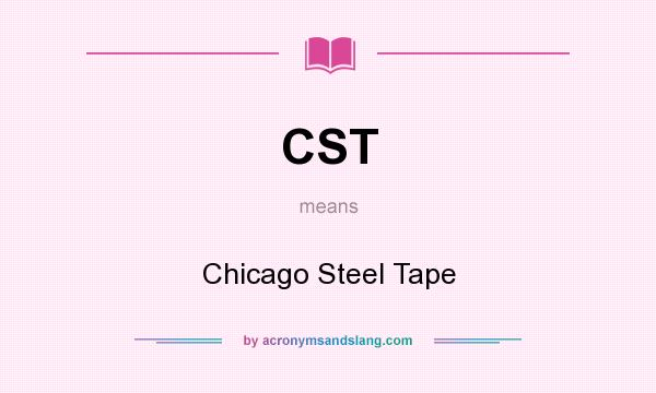 What does CST mean? It stands for Chicago Steel Tape