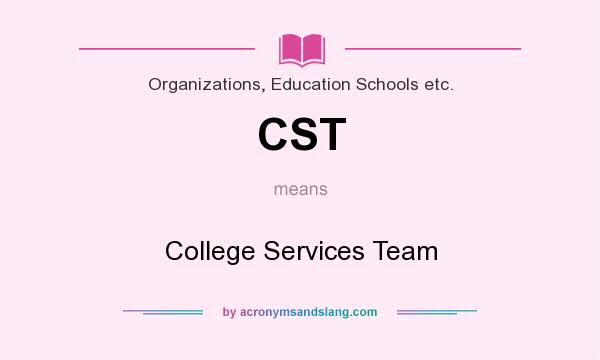 What does CST mean? It stands for College Services Team