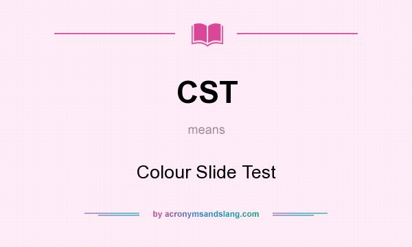 What does CST mean? It stands for Colour Slide Test