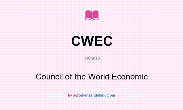 What does CWEC mean? It stands for Council of the World Economic