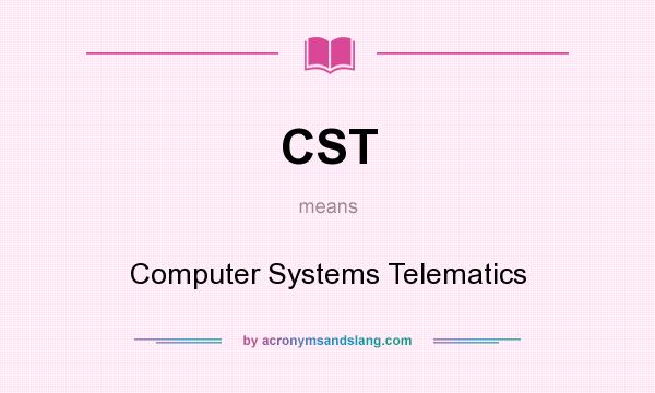 What does CST mean? It stands for Computer Systems Telematics