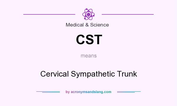 What does CST mean? It stands for Cervical Sympathetic Trunk