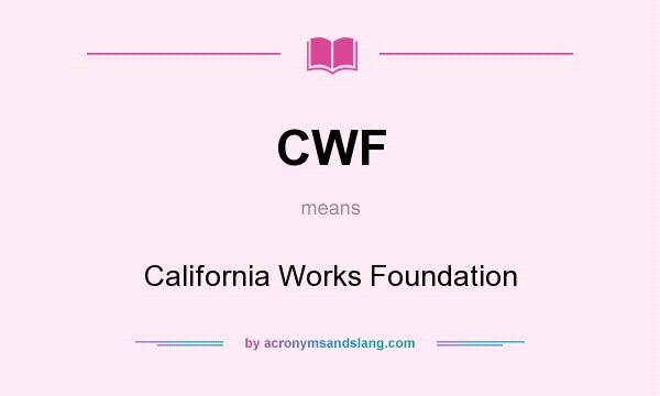 What does CWF mean? It stands for California Works Foundation