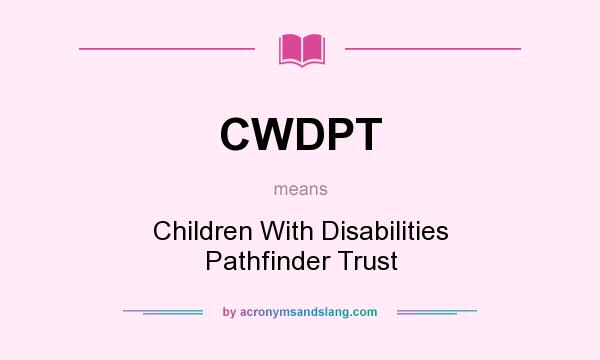 What does CWDPT mean? It stands for Children With Disabilities Pathfinder Trust
