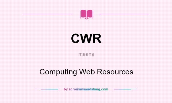 What does CWR mean? It stands for Computing Web Resources