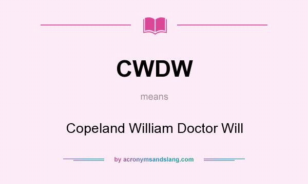 What does CWDW mean? It stands for Copeland William Doctor Will