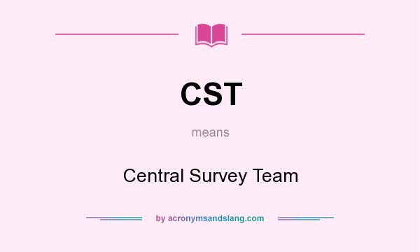 What does CST mean? It stands for Central Survey Team