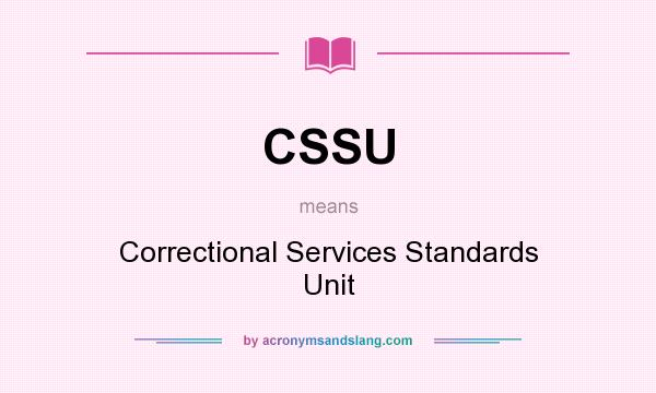 What does CSSU mean? It stands for Correctional Services Standards Unit