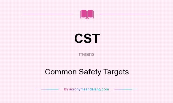 What does CST mean? It stands for Common Safety Targets