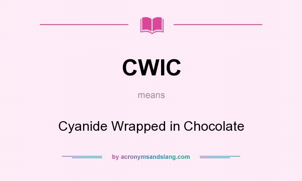 What does CWIC mean? It stands for Cyanide Wrapped in Chocolate