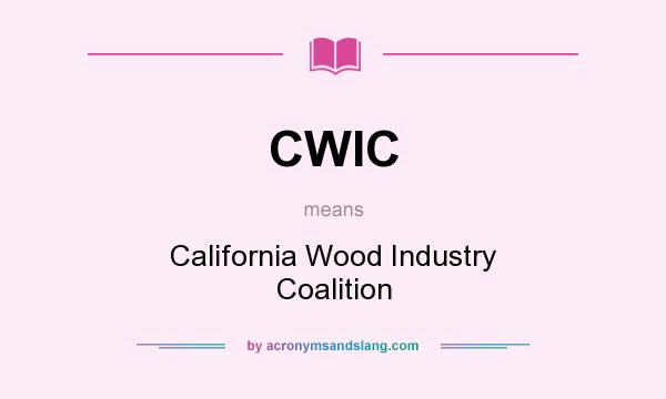What does CWIC mean? It stands for California Wood Industry Coalition