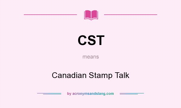 What does CST mean? It stands for Canadian Stamp Talk