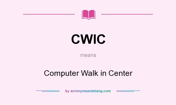 What does CWIC mean? It stands for Computer Walk in Center