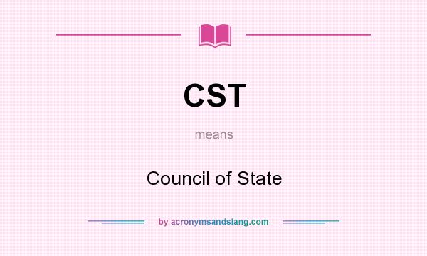 What does CST mean? It stands for Council of State