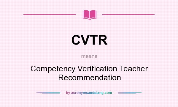 What does CVTR mean? It stands for Competency Verification Teacher Recommendation