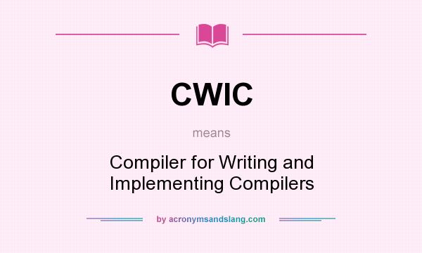 What does CWIC mean? It stands for Compiler for Writing and Implementing Compilers
