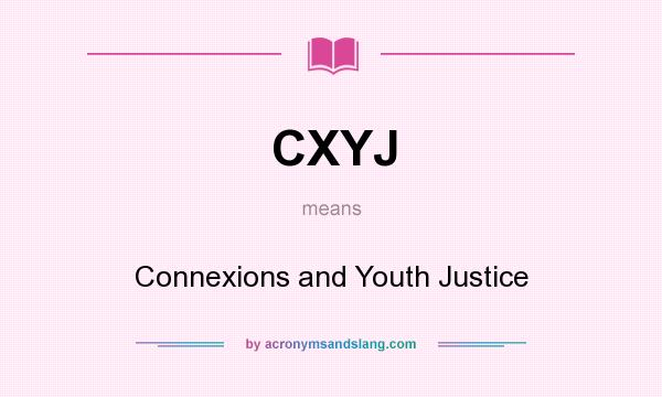 What does CXYJ mean? It stands for Connexions and Youth Justice